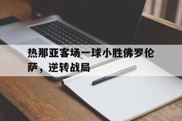 包含热那亚客场一球小胜佛罗伦萨，逆转战局的词条